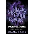 Black Moon Lilith Rising: How to Unlock the Power of the Dark Divine Feminine Through Astrology