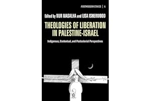 Theologies of Liberation in Palestine-Israel: Indigenous, Contextual, and Postcolonial Perspectives (Postmodern Ethics Book 4