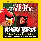 National Geographic Angry Birds: 50 True Stories of the Fed Up, Feathered, and Furious