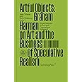Artful Objects: Graham Harman on Art and the Business of Speculative Realism (Sternberg Press / Experiments in Art and Capita