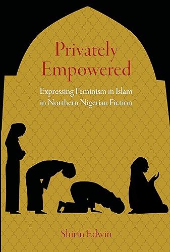 Download Privately Empowered: Expressing Feminism in Islam in Northern Nigerian Fiction (English Edition) PDF