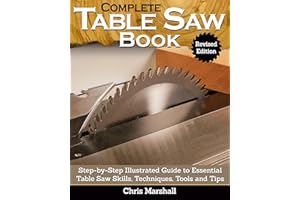 Complete Table Saw Book, Revised Edition: Step-by-Step Illustrated Guide to Essential Table Saw Skills, Techniques, Tools and
