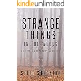 Strange Things In The Woods: A Collection of Terrifying Tales