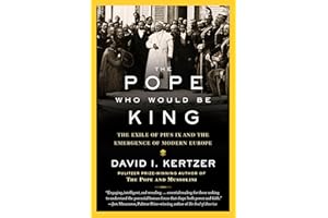 The Pope Who Would Be King: The Exile of Pius IX and the Emergence of Modern Europe