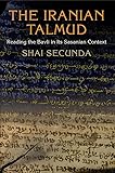 The Iranian Talmud: Reading the Bavli in Its Sasanian Context (Divinations: Rereading Late Ancient Religion)