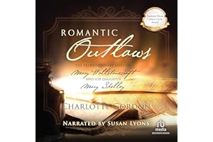 Romantic Outlaws: The Extraordinary Lives of Mary Wollstonecraft and Her Daughter Mary Shelley