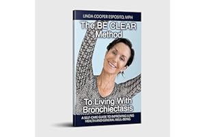 The BE CLEAR Method to Living with Bronchiectasis: A self-care guide to improving lung health and general well-being