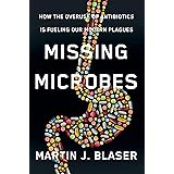 Missing Microbes: How the Overuse of Antibiotics Is Fueling Our Modern Plagues