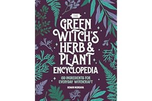 The Green Witch's Herb and Plant Encyclopedia: 150 Ingredients for Everyday Witchcraft