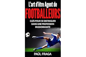 L’art d’être Agent de Footballeurs: Clés pour se distinguer dans une profession passionnante (French Edition)