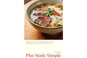 Pho Made Simple : A Practical Vietnamese Cookbook for Clean Broth, Tender Noodles, and Confident Home Cooking