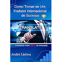 Como Tornar-se um Tradutor Internacional de Sucesso: É possível viver bem de tradução (Portuguese Edition) book cover Como Tornar-se um Tradutor Internacional de Sucesso: É possível viver bem de tradução (Portuguese Edition) book cover