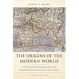 The Origins of the Modern World: A Global and Environmental Narrative from the Fifteenth to the Twenty-First Century (World S