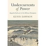 Undercurrents of Power: Aquatic Culture in the African Diaspora (The Early Modern Americas)