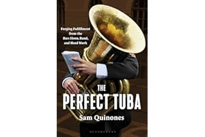 The Perfect Tuba: Forging Fulfillment from the Bass Horn, Band, and Hard Work