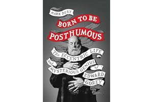 Born to Be Posthumous: The Eccentric Life and Mysterious Genius of Edward Gorey