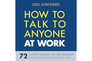 How to Talk to Anyone at Work: 72 Little Tricks for Big Success Communicating on the Job