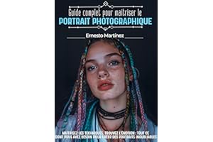 Guide complet pour maîtriser le PORTRAIT PHOTOGRAPHIQUE: Maîtrisez les techniques, trouvez l'émotion : tout ce dont vous avez