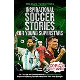 Inspirational Soccer Stories for Young Superstars: The Courage and Determination of 18 Soccer Champions, Empowering Young Sports Fans to Build Their ... (Sports Collection for Young Superstars)