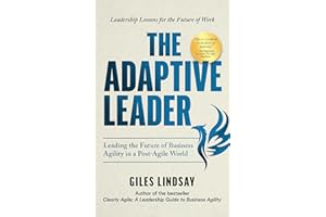 The Adaptive Leader: Leading the Future of Business Agility in a Post-Agile World