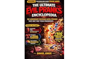 The Ultimate Evil Pranks Encyclopedia: 50 Legendary Revenge-Level Pranks That May Test Your Friendships (The Art of Pranking 