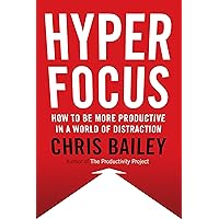 Hyperfocus: How to Be More Productive in a World of Distraction
