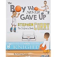 Stephen Curry: The Children's Book: The Boy Who Never Gave Up