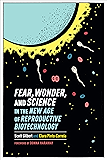 Fear, Wonder, and Science in the New Age of Reproductive Biotechnology