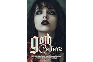 Goth Culture: Embark on the Dark Shadows of Gothic Art, Literature, Music, Psychology, Architecture, Fashion, Symbolism, and 