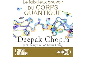 Le fabuleux pouvoir du corps quantique: Vivre plus longtemps et en meilleure santé grâce à la nouvelle science de la vie