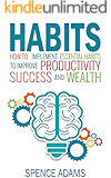 Habits: How to Implement Essential Habits to Improve Productivity, Success, and Wealth (Habit, Good Habits, Productivity, Habit Stacking, Success, Wealth, Mini Habits)