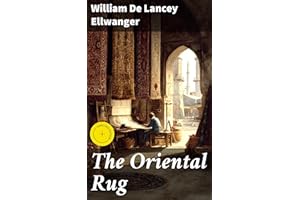 The Oriental Rug: Enriched edition. Exploring the Rich History and Artistic Value of Oriental Rugs