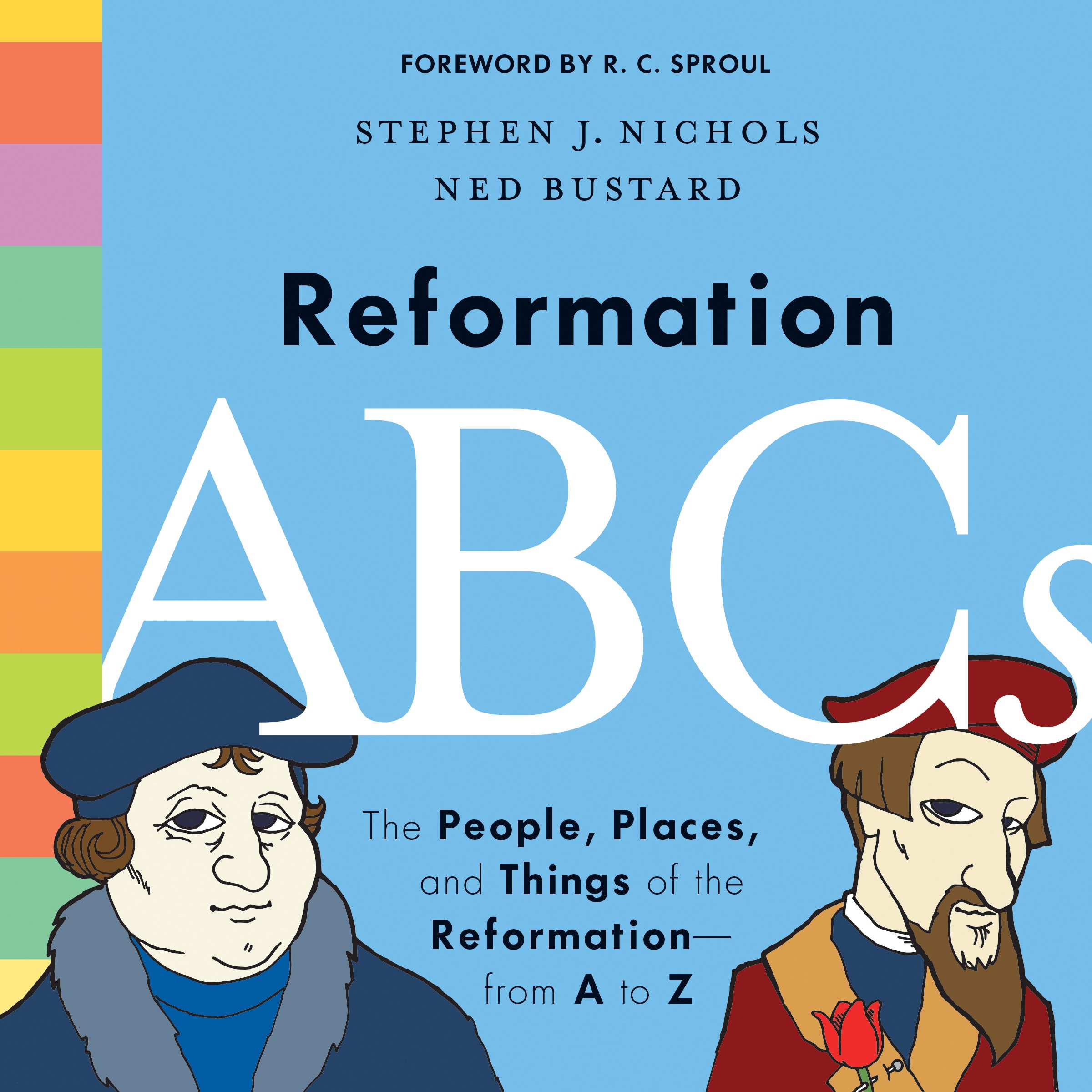 Reformation Abcs The People Places And Things Of The Reformation From A To Z Nichols Stephen J Bustard Ned Sproul R C Amazon Com Books