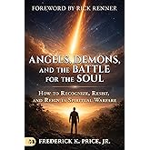 Angels, Demons, and the Battle for the Soul: How to Recognize, Resist, and Reign in Spiritual Warfare