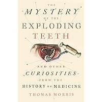 The Mystery of the Exploding Teeth: And Other Curiosities from the ...