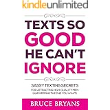 Texts So Good He Can't Ignore: Sassy Texting Secrets for Attracting High-Quality Men (and Keeping the One You Want)