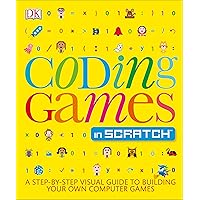 Coding Games in Scratch: A Step-by-Step Visual Guide to Building Your ...