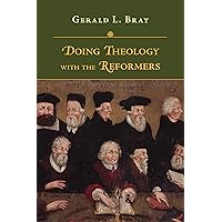 Doing Theology with the Reformers