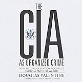 The CIA as Organized Crime: How Illegal Operations Corrupt America and the World