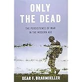 Only the Dead: The Persistence of War in the Modern Age