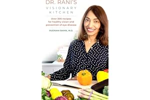 Dr. Rani's Visionary Kitchen: Over 200 Recipes For Healthy Vision (Beyond Carrots Book 2)