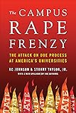 The Campus Rape Frenzy: The Attack on Due Process at America's Universities