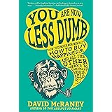 You are Now Less Dumb: How to Conquer Mob Mentality, How to Buy Happiness, and All the Other Ways to Outsmart Yourself
