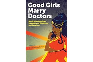 Good Girls Marry Doctors: South Asian American Daughters on Obedience and Rebellion