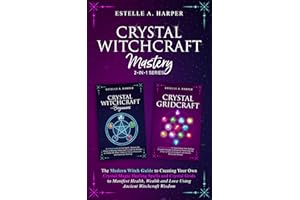Crystal Witchcraft Mastery 2-in-1 Series: The Modern Witch Guide to Creating Your Own Crystal Magic Healing Spells and Crysta