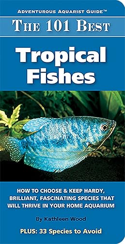Download The 101 Best Tropical Fishes: How to Chose & Keep Hardy, Brilliant, Fascinating Species That Will Thrive in Your Home Aquarium PDF