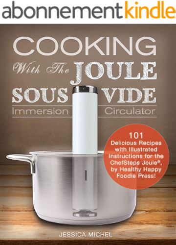 Download Cooking with the Joule Sous Vide Immersion Circulator: 101 Delicious Recipes with Illustrated Instructions for the ChefSteps Joule, by Healthy Happy Foodie Press! (English Edition) PDF