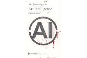 Art Intelligence: How Generative AI Relates to Human Art-Making (Digitale Gesellschaft Book 73)