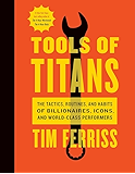 Tools of Titans: The Tactics, Routines, and Habits of Billionaires, Icons, and World-Class Performers