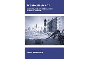 The Neoliberal City: Governance, Ideology, and Development in American Urbanism